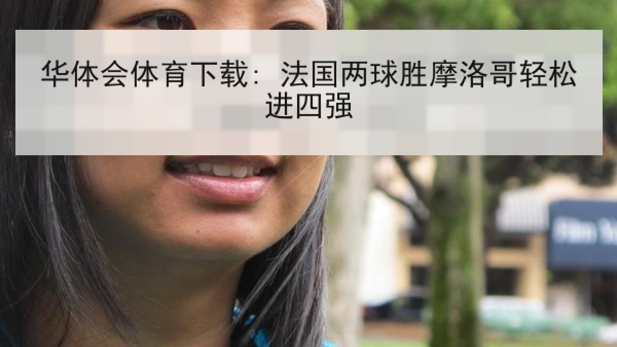华体会体育下载: 法国两球胜摩洛哥轻松进四强