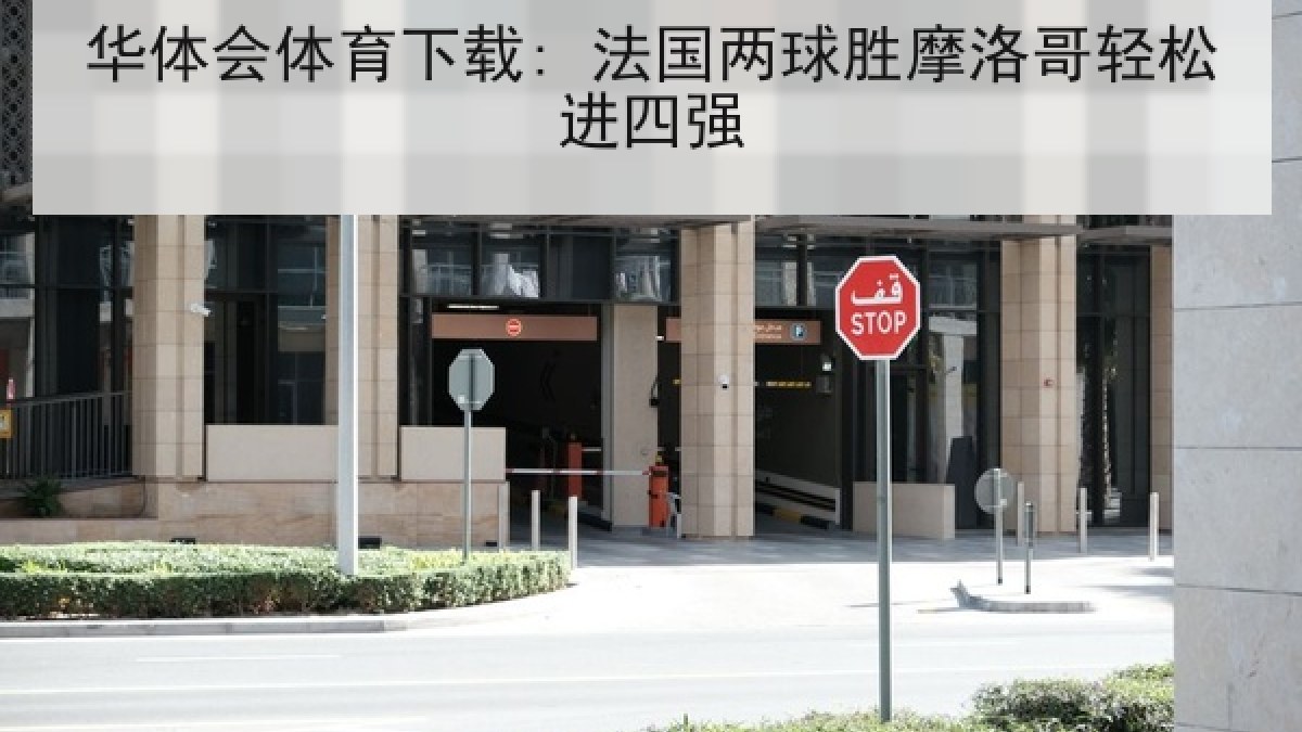 华体会体育下载: 法国两球胜摩洛哥轻松进四强
