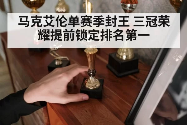 马克艾伦单赛季封王 三冠荣耀提前锁定排名第一